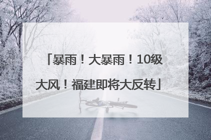 暴雨！大暴雨！10级大风！福建即将大反转