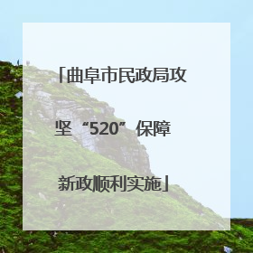 曲阜市民政局攻坚“520”保障新政顺利实施