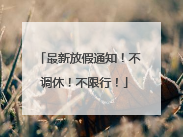 最新放假通知！不调休！不限行！