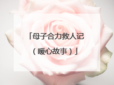 母子合力救人记（暖心故事）