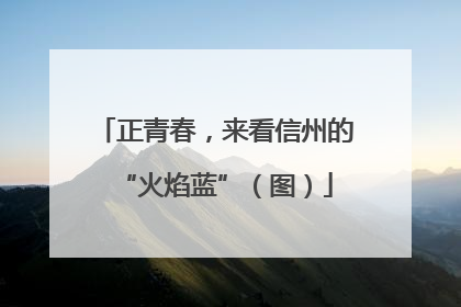 正青春，来看信州的“火焰蓝”（图）