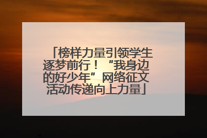 榜样力量引领学生逐梦前行！“我身边的好少年”网络征文活动传递向上力量