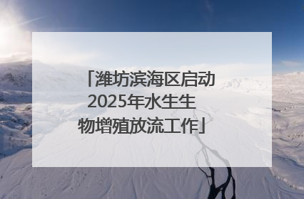 潍坊滨海区启动2025年水生生物增殖放流工作