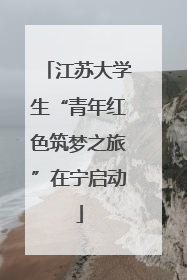 江苏大学生“青年红色筑梦之旅”在宁启动