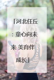河北任丘：童心向未来 美育伴成长