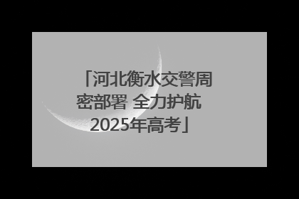 河北衡水交警周密部署 全力护航2025年高考