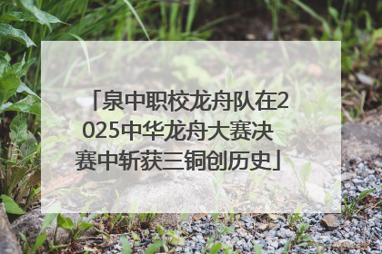 泉中职校龙舟队在2025中华龙舟大赛决赛中斩获三铜创历史