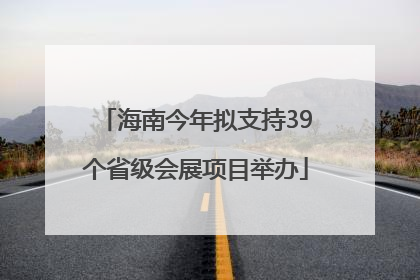 海南今年拟支持39个省级会展项目举办