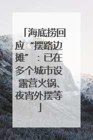 海底捞回应“摆路边摊”：已在多个城市设露营火锅、夜宵外摆等