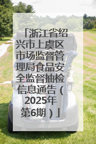 浙江省绍兴市上虞区市场监督管理局食品安全监督抽检信息通告（2025年第6期）