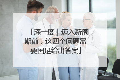 深一度｜迈入新周期前，这四个问题需要国足给出答案