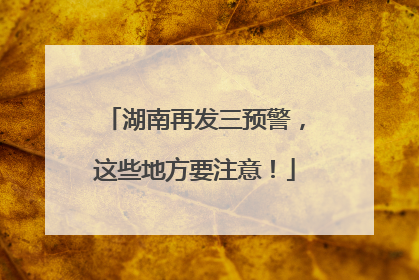 湖南再发三预警，这些地方要注意！