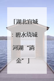 湖北宜城：碧水绕城 河湖“淌金”