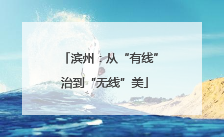 滨州：从“有线”治到“无线”美