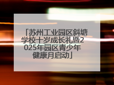 苏州工业园区斜塘学校十岁成长礼暨2025年园区青少年健康月启动