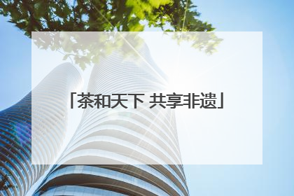 茶和天下 共享非遗