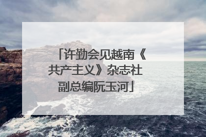 许勤会见越南《共产主义》杂志社副总编阮玉河
