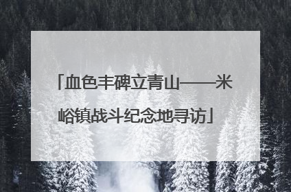 血色丰碑立青山——米峪镇战斗纪念地寻访
