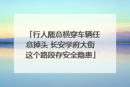 行人随意横穿车辆任意掉头 长安学府大街这个路段存安全隐患