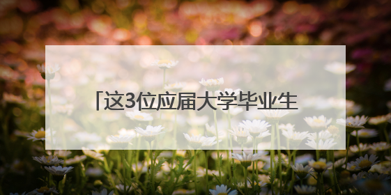 这3位应届大学毕业生，年龄一共214岁！