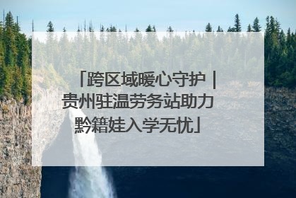 跨区域暖心守护｜贵州驻温劳务站助力黔籍娃入学无忧