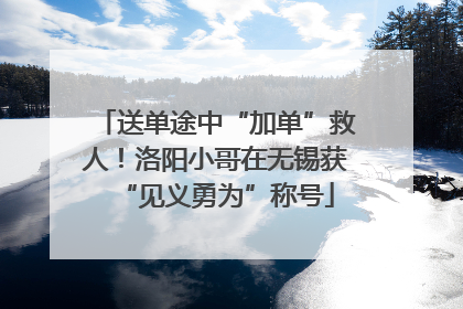 送单途中“加单”救人！洛阳小哥在无锡获“见义勇为”称号