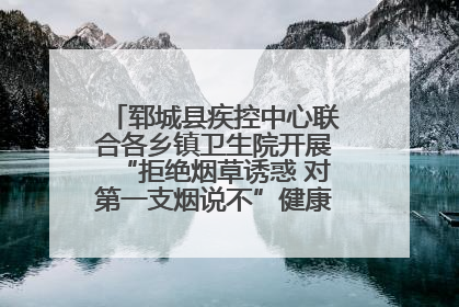 郓城县疾控中心联合各乡镇卫生院开展“拒绝烟草诱惑 对第一支烟说不”健康教育宣传活动