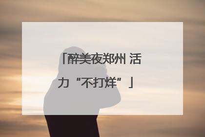 醉美夜郑州 活力“不打烊”