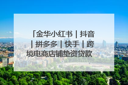 金华小红书｜抖音｜拼多多｜快手｜跨境电商店铺垫资贷款企业-漫商易