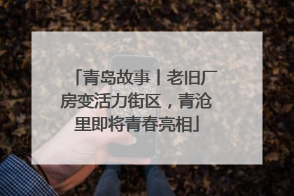 青岛故事丨老旧厂房变活力街区，青沧里即将青春亮相
