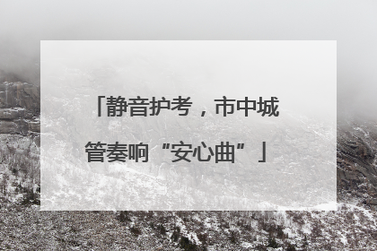 静音护考，市中城管奏响“安心曲”