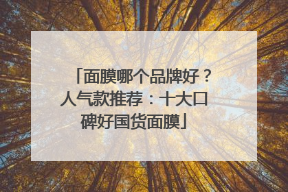 面膜哪个品牌好？人气款推荐：十大口碑好国货面膜