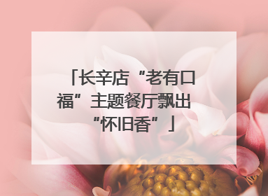 长辛店“老有口福”主题餐厅飘出“怀旧香”