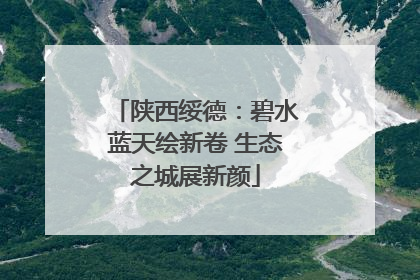 陕西绥德：碧水蓝天绘新卷 生态之城展新颜