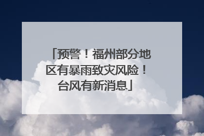 预警！福州部分地区有暴雨致灾风险！台风有新消息