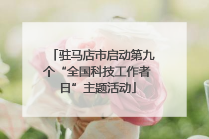 驻马店市启动第九个“全国科技工作者日”主题活动