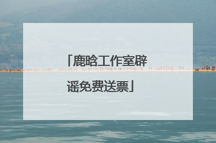 鹿晗工作室辟谣免费送票