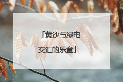 黄沙与绿电交汇的乐章