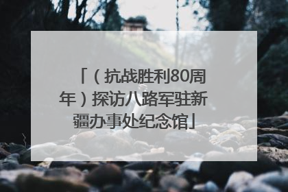 （抗战胜利80周年）探访八路军驻新疆办事处纪念馆