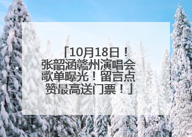 10月18日！张韶涵赣州演唱会歌单曝光！留言点赞最高送门票！