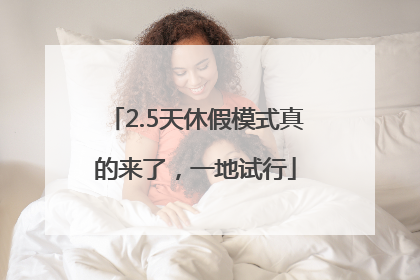 2.5天休假模式真的来了，一地试行