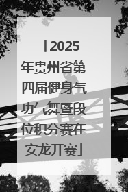 2025年贵州省第四届健身气功气舞暨段位积分赛在安龙开赛