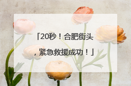 20秒！合肥街头，紧急救援成功！