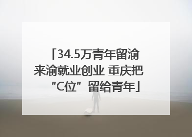 34.5万青年留渝来渝就业创业 重庆把“C位”留给青年