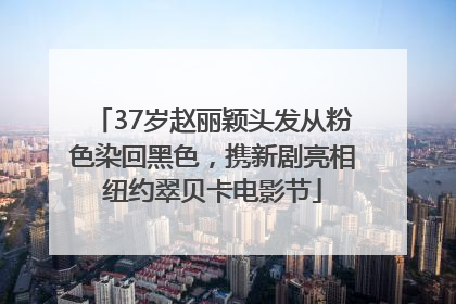 37岁赵丽颖头发从粉色染回黑色，携新剧亮相纽约翠贝卡电影节