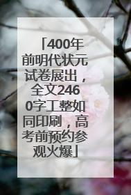 400年前明代状元试卷展出，全文2460字工整如同印刷，高考前预约参观火爆