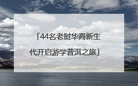 44名老挝华裔新生代开启游学普洱之旅