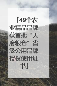 49个农业精品品牌获首批“天府粮仓”省级公用品牌授权使用证书