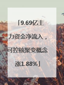 9.69亿主力资金净流入，可控核聚变概念涨1.88%