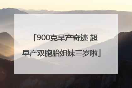 900克早产奇迹 超早产双胞胎姐妹三岁啦